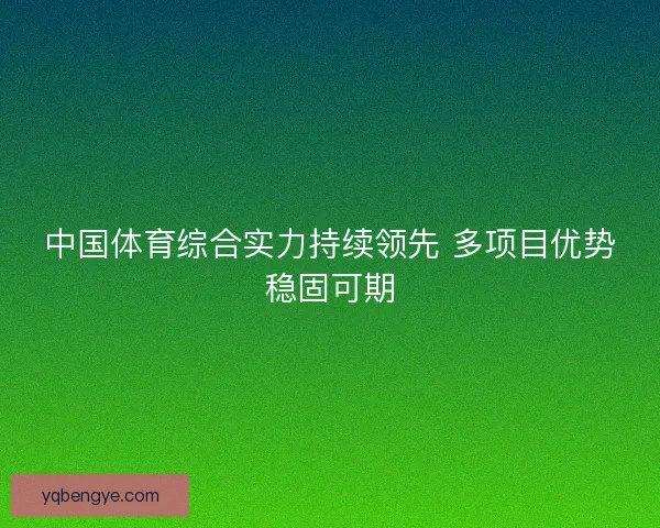 中国体育综合实力持续领先 多项目优势稳固可期