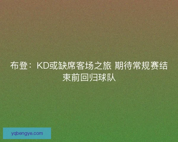 布登：KD或缺席客场之旅 期待常规赛结束前回归球队